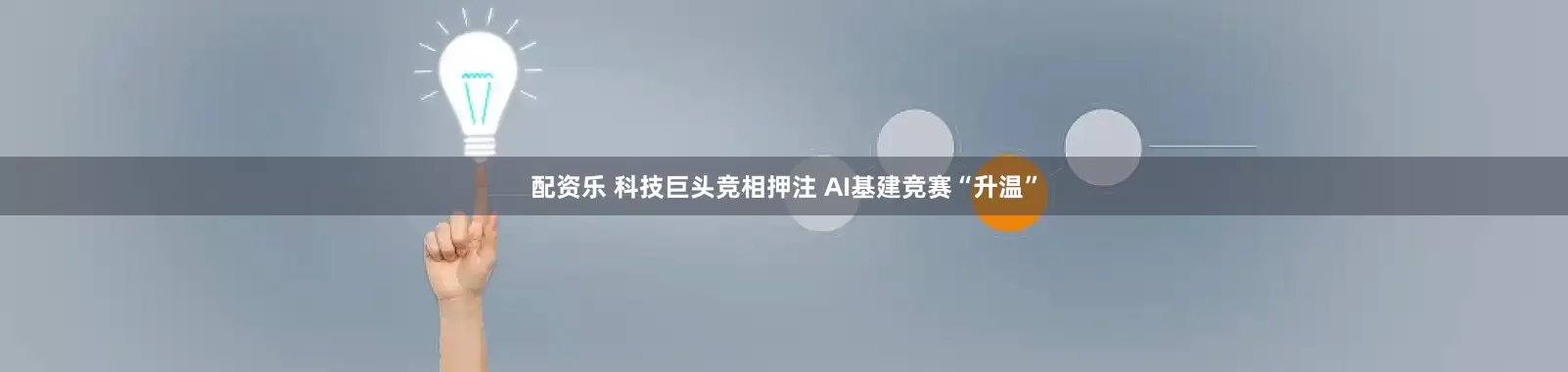 配资乐 科技巨头竞相押注 AI基建竞赛“升温”